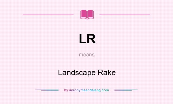 What does LR mean? It stands for Landscape Rake