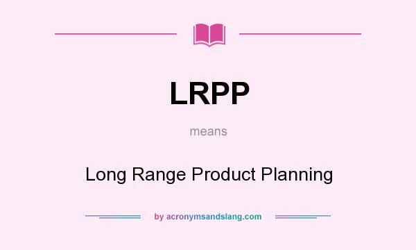 What does LRPP mean? It stands for Long Range Product Planning