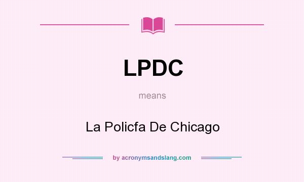 What does LPDC mean? It stands for La Policfa De Chicago