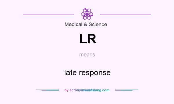 What does LR mean? It stands for late response