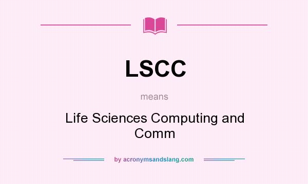 What does LSCC mean? It stands for Life Sciences Computing and Comm