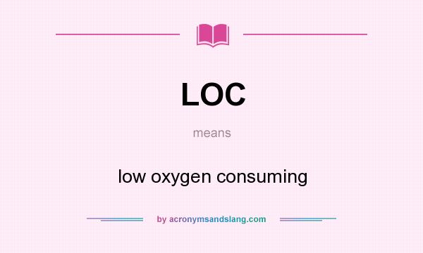 What does LOC mean? It stands for low oxygen consuming