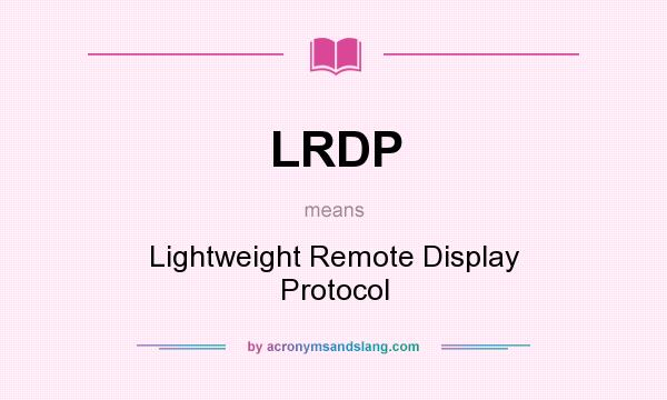 What does LRDP mean? It stands for Lightweight Remote Display Protocol
