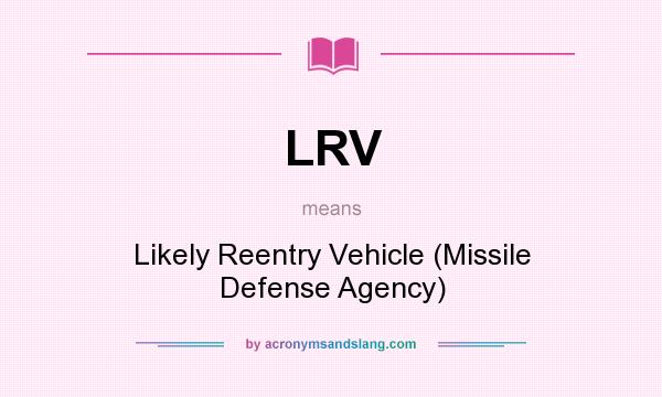 What does LRV mean? It stands for Likely Reentry Vehicle (Missile Defense Agency)
