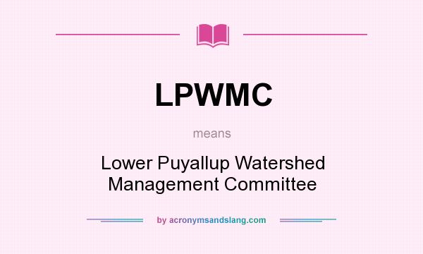What does LPWMC mean? It stands for Lower Puyallup Watershed Management Committee