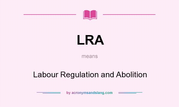 What does LRA mean? It stands for Labour Regulation and Abolition