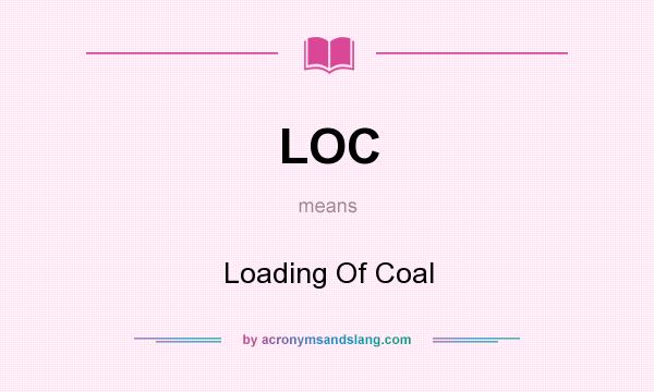 What does LOC mean? It stands for Loading Of Coal
