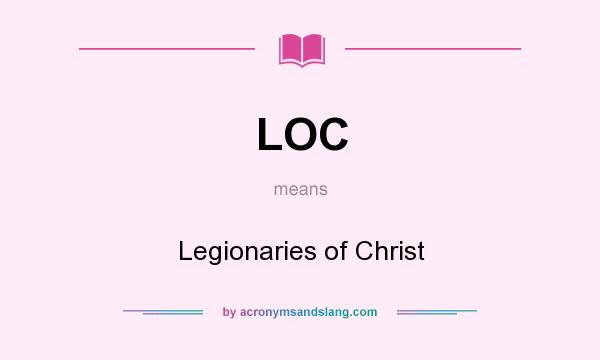 What does LOC mean? It stands for Legionaries of Christ