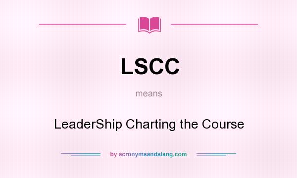 What does LSCC mean? It stands for LeaderShip Charting the Course