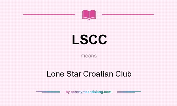 What does LSCC mean? It stands for Lone Star Croatian Club