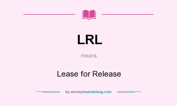 What does LRL mean? It stands for Lease for Release