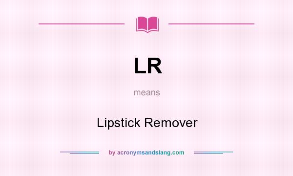 What does LR mean? It stands for Lipstick Remover
