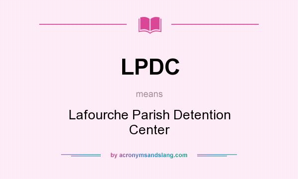 What does LPDC mean? It stands for Lafourche Parish Detention Center