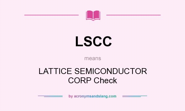 What does LSCC mean? It stands for LATTICE SEMICONDUCTOR CORP Check