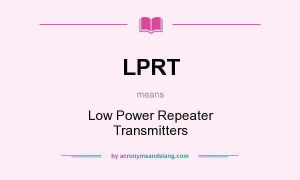 What does LPRT mean? It stands for Low Power Repeater Transmitters