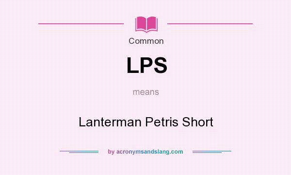 What does LPS mean? It stands for Lanterman Petris Short
