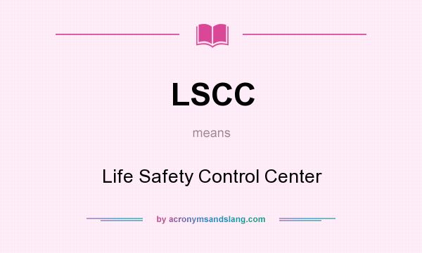 What does LSCC mean? It stands for Life Safety Control Center