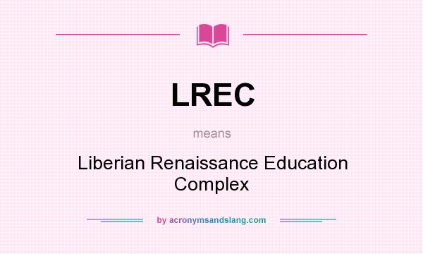 What does LREC mean? It stands for Liberian Renaissance Education Complex