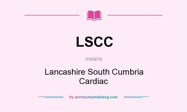 What does LSCC mean? It stands for Lancashire South Cumbria Cardiac