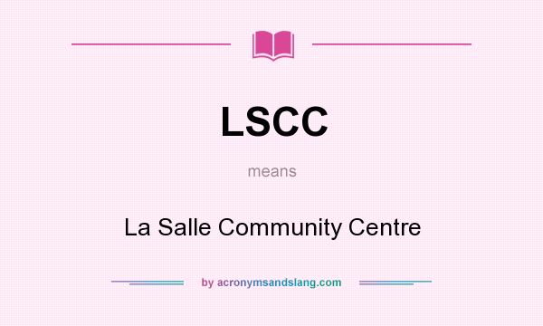 What does LSCC mean? It stands for La Salle Community Centre