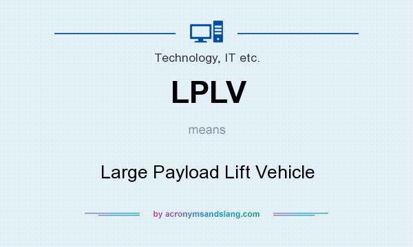 What does LPLV mean? It stands for Large Payload Lift Vehicle