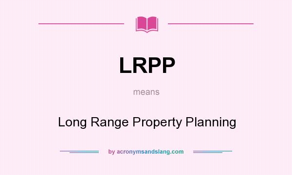 What does LRPP mean? It stands for Long Range Property Planning
