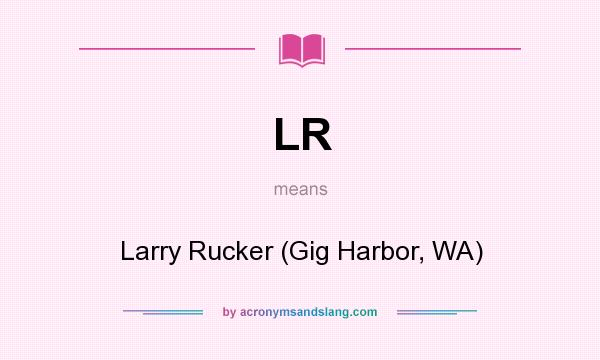 What does LR mean? It stands for Larry Rucker (Gig Harbor, WA)