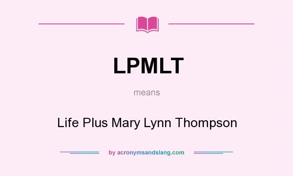 What does LPMLT mean? It stands for Life Plus Mary Lynn Thompson