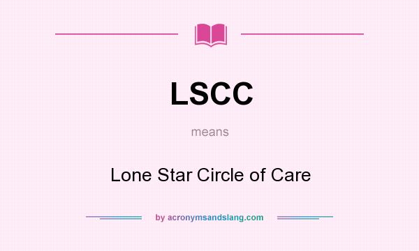 What does LSCC mean? It stands for Lone Star Circle of Care