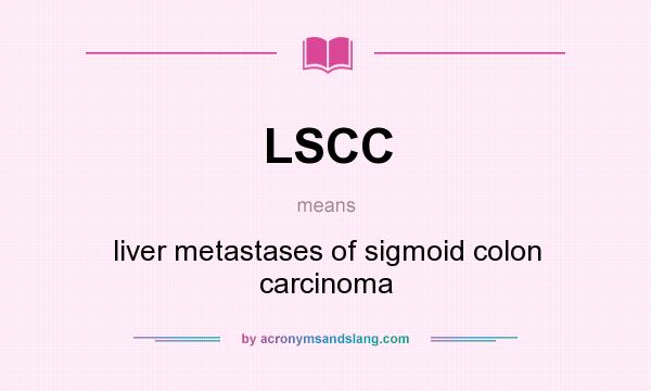 What does LSCC mean? It stands for liver metastases of sigmoid colon carcinoma