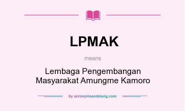 What does LPMAK mean? It stands for Lembaga Pengembangan Masyarakat Amungme Kamoro