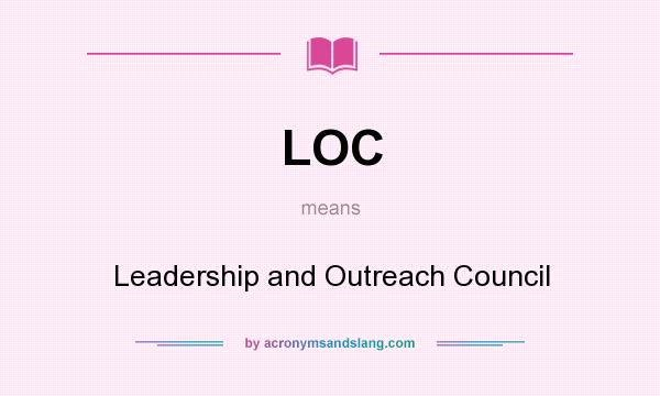 What does LOC mean? It stands for Leadership and Outreach Council