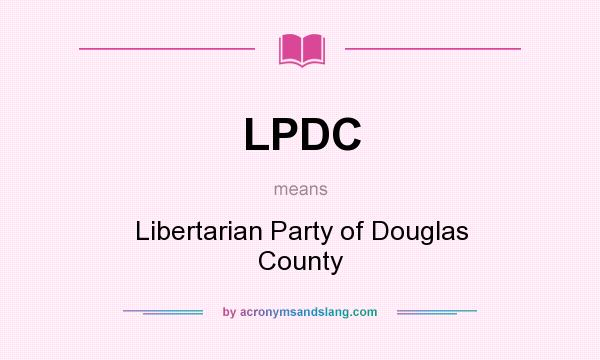 What does LPDC mean? It stands for Libertarian Party of Douglas County
