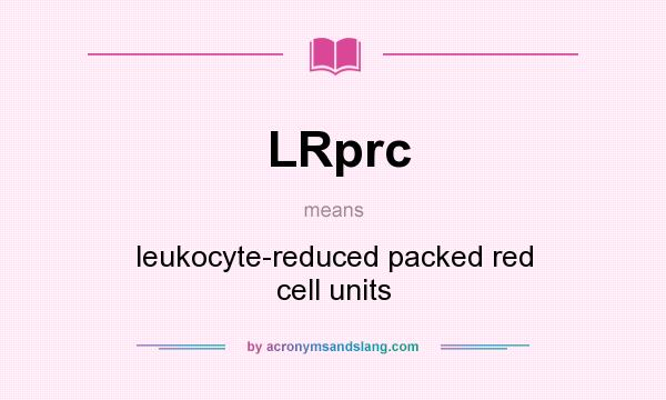 What does LRprc mean? It stands for leukocyte-reduced packed red cell units