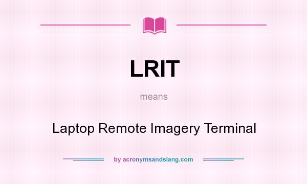 What does LRIT mean? It stands for Laptop Remote Imagery Terminal
