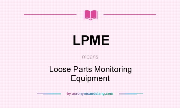 What does LPME mean? It stands for Loose Parts Monitoring Equipment