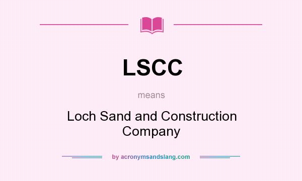 What does LSCC mean? It stands for Loch Sand and Construction Company
