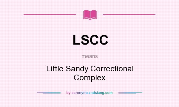 What does LSCC mean? It stands for Little Sandy Correctional Complex