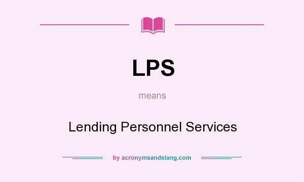What does LPS mean? It stands for Lending Personnel Services