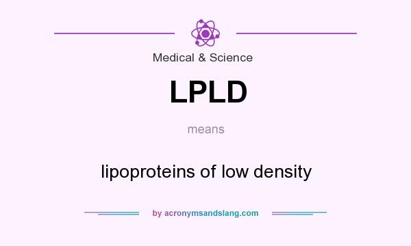 What does LPLD mean? It stands for lipoproteins of low density