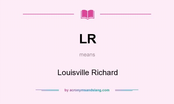 What does LR mean? It stands for Louisville Richard