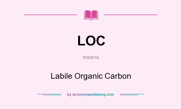 What does LOC mean? It stands for Labile Organic Carbon