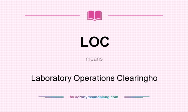 What does LOC mean? It stands for Laboratory Operations Clearingho