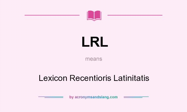 What does LRL mean? It stands for Lexicon Recentioris Latinitatis