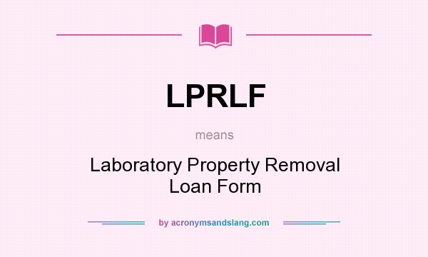 What does LPRLF mean? It stands for Laboratory Property Removal Loan Form