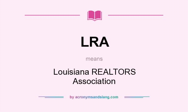 What does LRA mean? It stands for Louisiana REALTORS Association