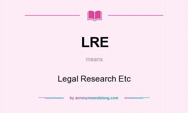 What does LRE mean? It stands for Legal Research Etc