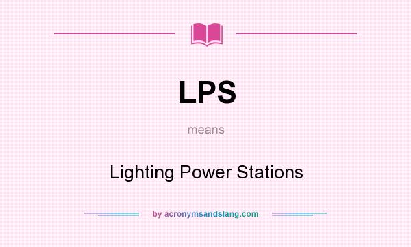 What does LPS mean? It stands for Lighting Power Stations