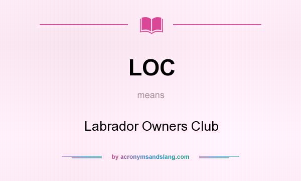 What does LOC mean? It stands for Labrador Owners Club