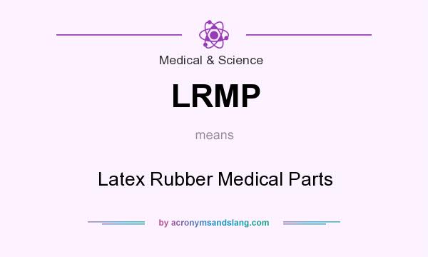 What does LRMP mean? It stands for Latex Rubber Medical Parts